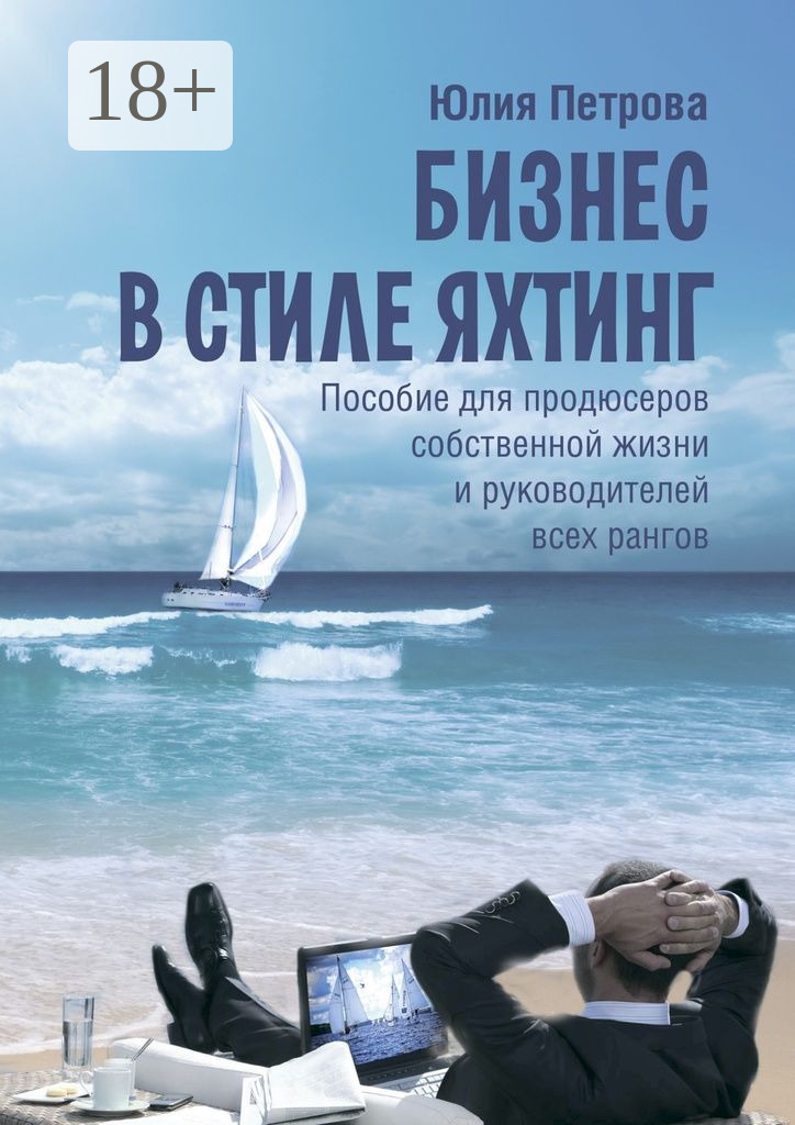 Обложка книги «Бизнес в стиле яхтинг. Пособие для продюсеров собственной жизни и руководителей всех рангов»