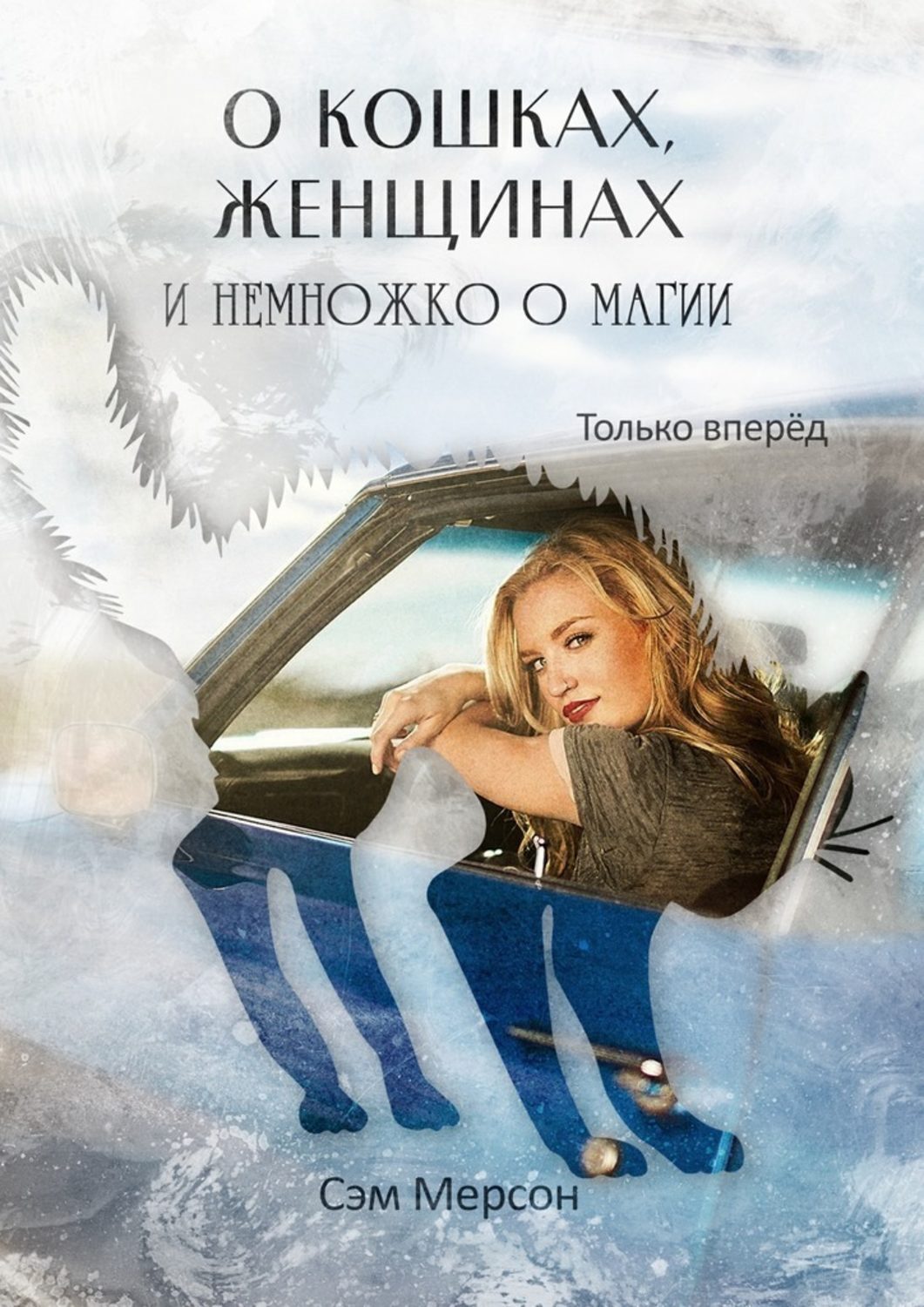 Обложка книги «О кошках, женщинах и немножко о магии. Только вперед»