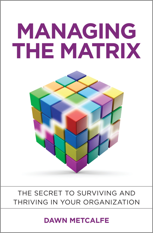 Обложка книги «Managing the Matrix. The Secret to Surviving and Thriving in Your Organization»