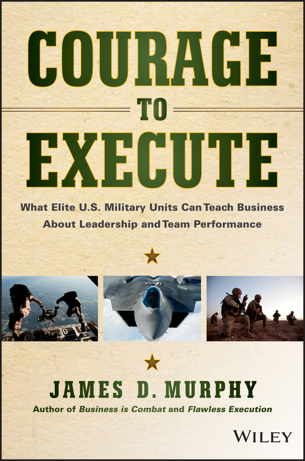 Обложка книги «Courage to Execute. What Elite U.S. Military Units Can Teach Business About Leadership and Team Performance»