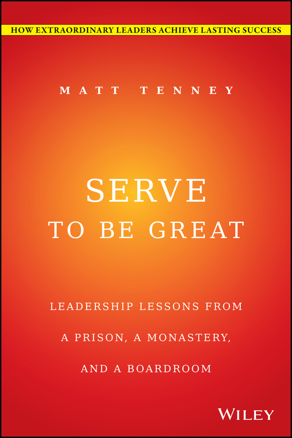 Обложка книги «Serve to Be Great. Leadership Lessons from a Prison, a Monastery, and a Boardroom»