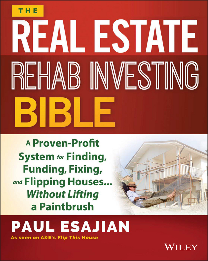 Обложка книги «The Real Estate Rehab Investing Bible. A Proven-Profit System for Finding, Funding, Fixing, and Flipping Houses...Without Lifting a Paintbrush»