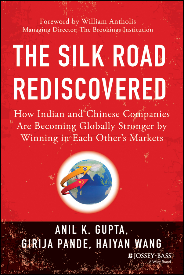 Обложка книги «The Silk Road Rediscovered. How Indian and Chinese Companies Are Becoming Globally Stronger by Winning in Each Other's Markets»