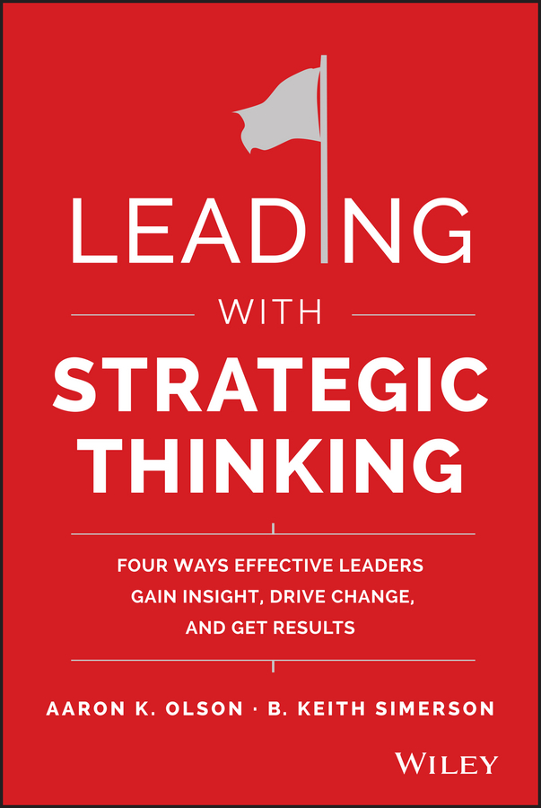 Обложка книги «Leading with Strategic Thinking. Four Ways Effective Leaders Gain Insight, Drive Change, and Get Results»
