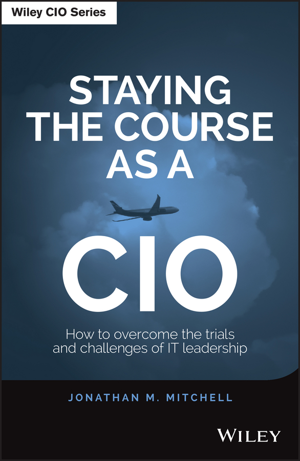 Обложка книги «Staying the Course as a CIO. How to Overcome the Trials and Challenges of IT Leadership»