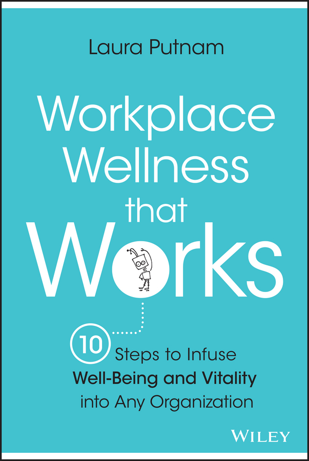 Обложка книги «Workplace Wellness that Works. 10 Steps to Infuse Well-Being and Vitality into Any Organization»