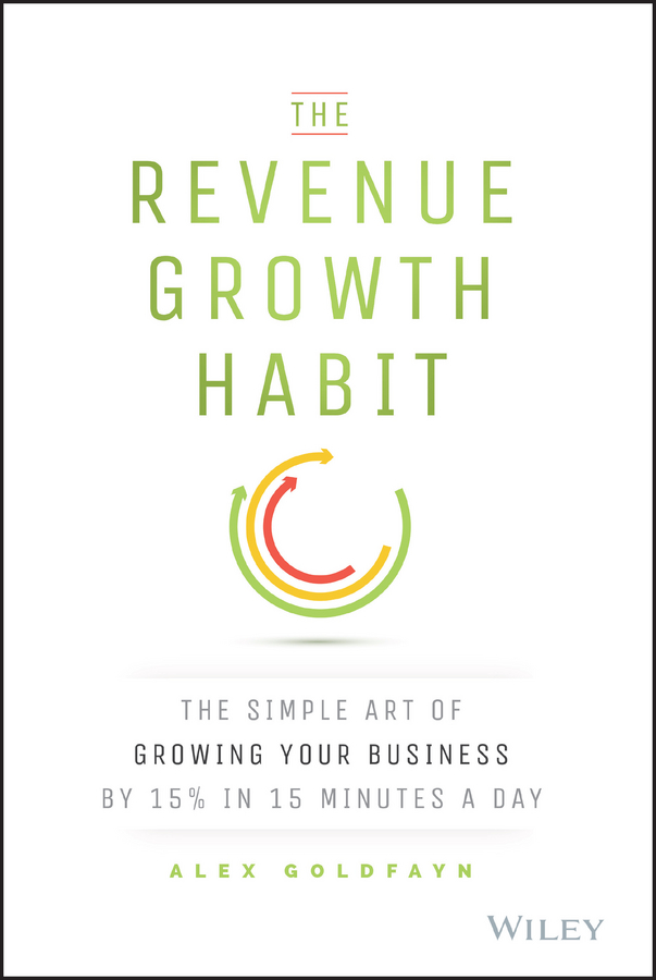 Обложка книги «The Revenue Growth Habit. The Simple Art of Growing Your Business by 15% in 15 Minutes Per Day»