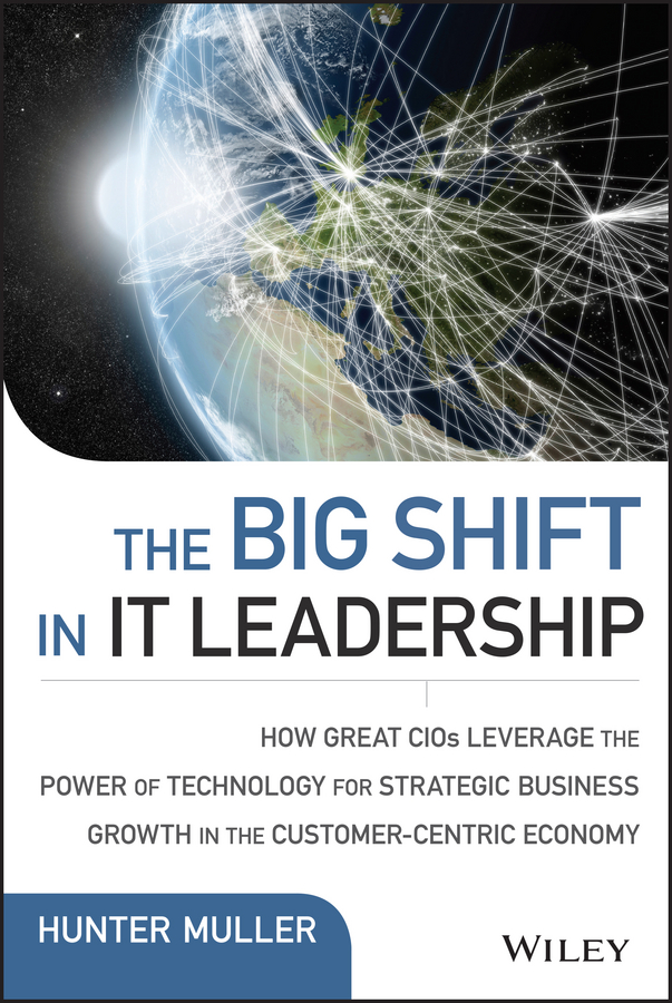 Обложка книги «The Big Shift in IT Leadership. How Great CIOs Leverage the Power of Technology for Strategic Business Growth in the Customer-Centric Economy»