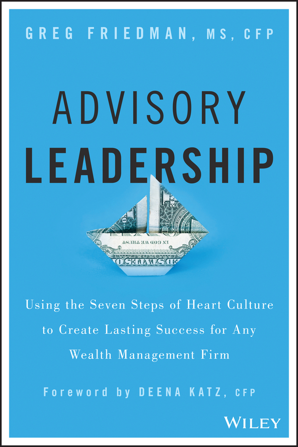 Обложка книги «Advisory Leadership. Using the Seven Steps of Heart Culture to Create Lasting Success for Any Wealth Management Firm»