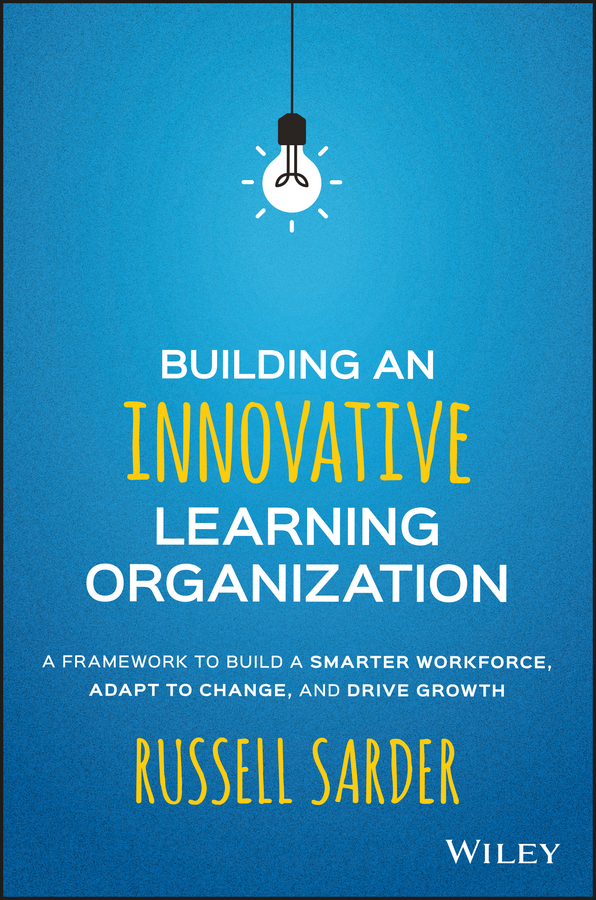 Обложка книги «Building an Innovative Learning Organization. A Framework to Build a Smarter Workforce, Adapt to Change, and Drive Growth»