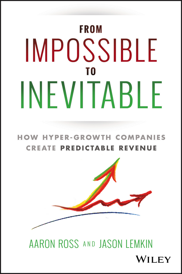 Обложка книги «From Impossible To Inevitable. How Hyper-Growth Companies Create Predictable Revenue»