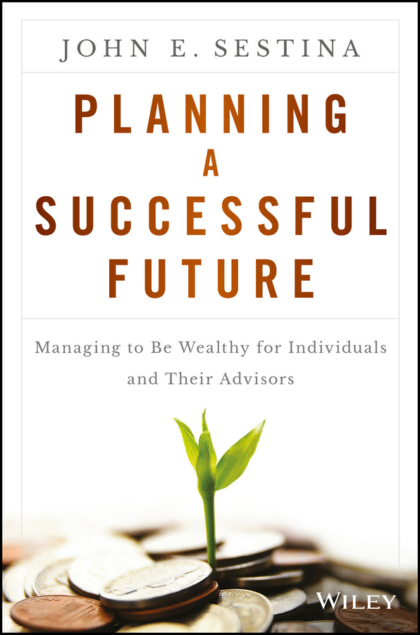 Обложка книги «Planning a Successful Future. Managing to Be Wealthy for Individuals and Their Advisors»
