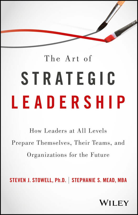 Обложка книги «The Art of Strategic Leadership. How Leaders at All Levels Prepare Themselves, Their Teams, and Organizations for the Future»