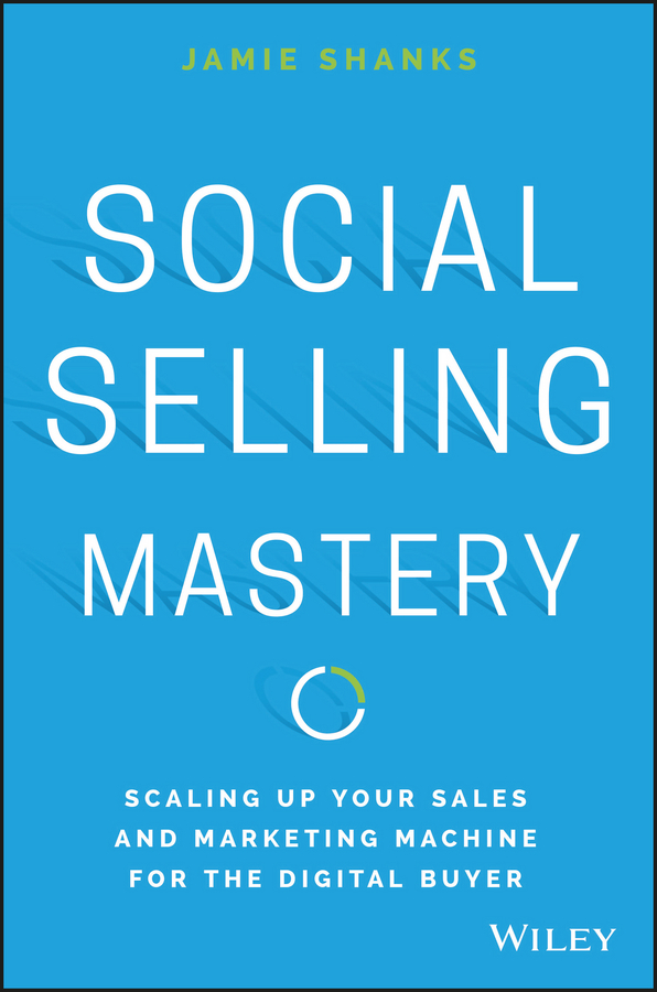 Обложка книги «Social Selling Mastery. Scaling Up Your Sales and Marketing Machine for the Digital Buyer»