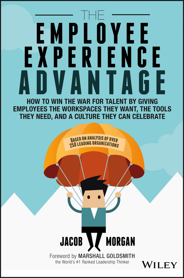 Обложка книги «The Employee Experience Advantage. How to Win the War for Talent by Giving Employees the Workspaces they Want, the Tools they Need, and a Culture They Can Celebrate»