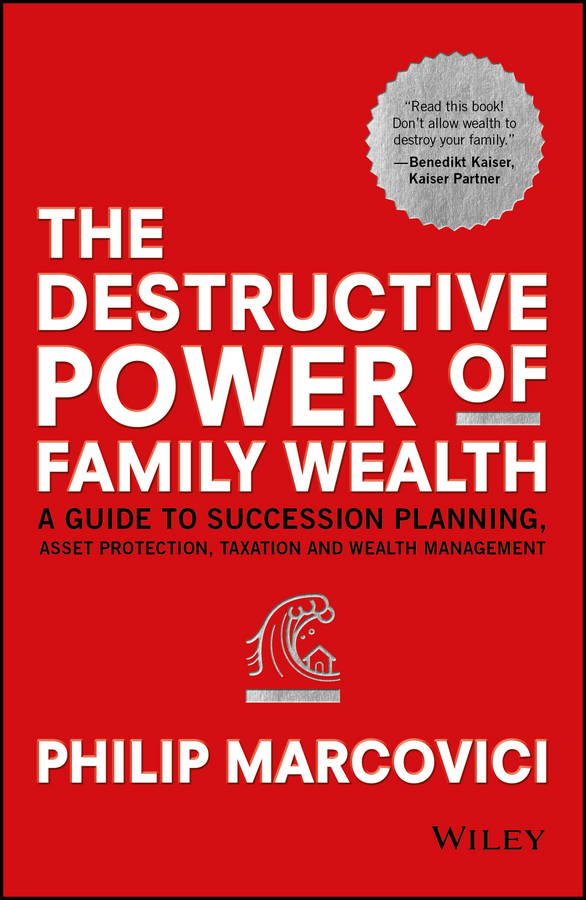 Обложка книги «The Destructive Power of Family Wealth. A Guide to Succession Planning, Asset Protection, Taxation and Wealth Management»