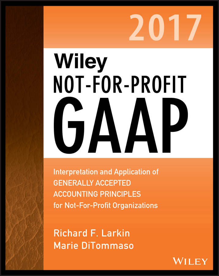Обложка книги «Wiley Not-for-Profit GAAP 2017. Interpretation and Application of Generally Accepted Accounting Principles»