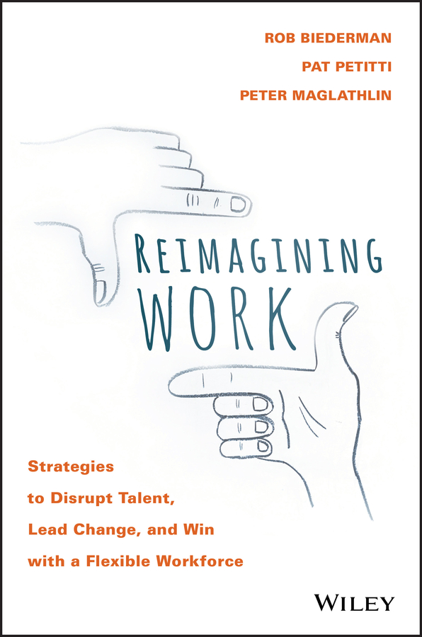 Обложка книги «Reimagining Work. Strategies to Disrupt Talent, Lead Change, and Win with a Flexible Workforce»