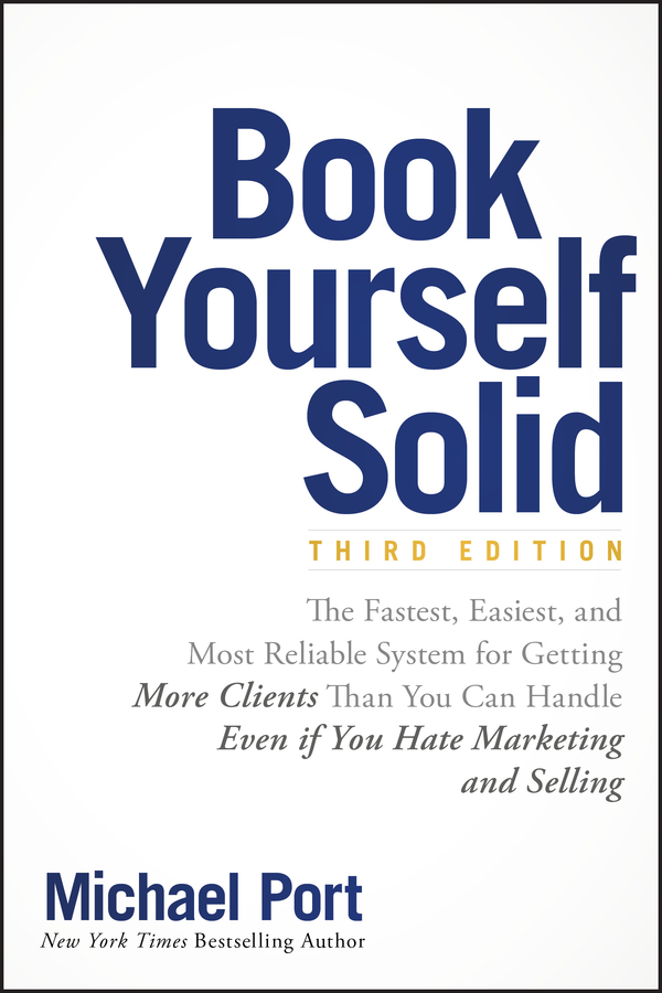 Обложка книги «Book Yourself Solid. The Fastest, Easiest, and Most Reliable System for Getting More Clients Than You Can Handle Even if You Hate Marketing and Selling»