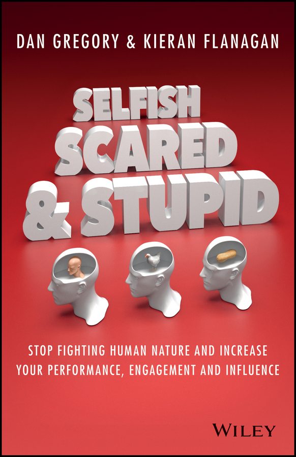 Обложка книги «Selfish, Scared and Stupid. Stop Fighting Human Nature And Increase Your Performance, Engagement And Influence»
