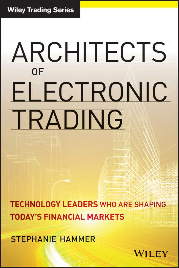 Обложка книги «Architects of Electronic Trading. Technology Leaders Who Are Shaping Today's Financial Markets»