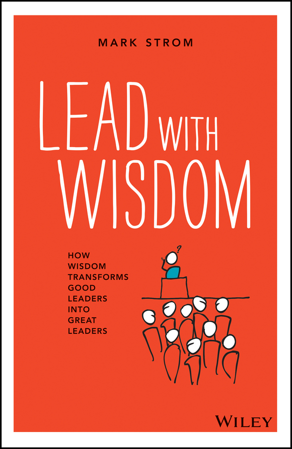 Обложка книги «Lead with Wisdom. How Wisdom Transforms Good Leaders into Great Leaders»