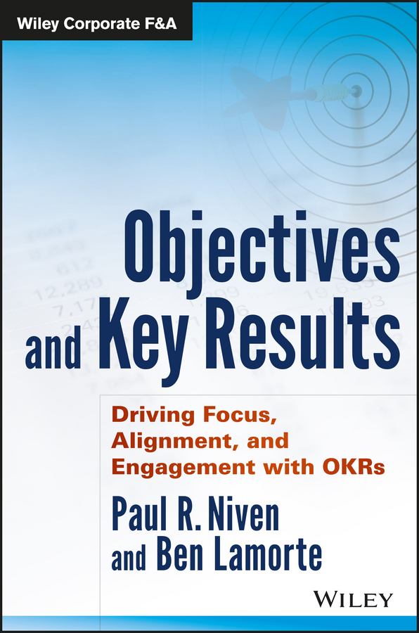 Обложка книги «Objectives and Key Results. Driving Focus, Alignment, and Engagement with OKRs»