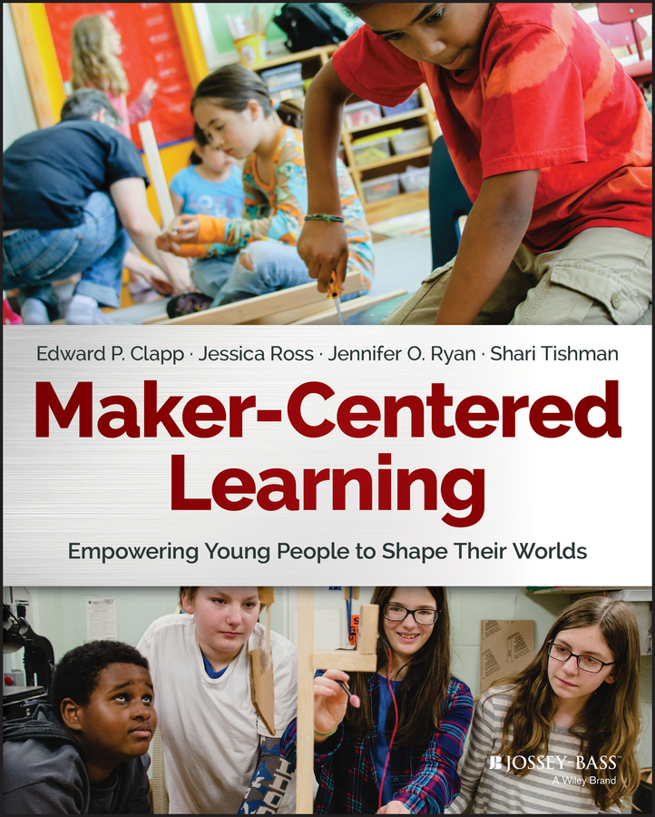 Обложка книги «Maker-Centered Learning. Empowering Young People to Shape Their Worlds»