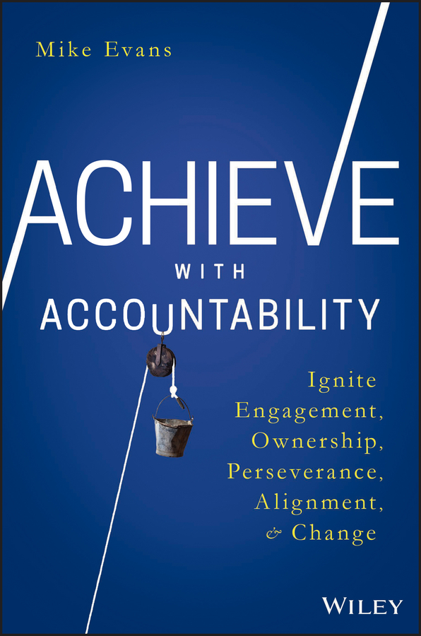 Обложка книги «Achieve with Accountability. Ignite Engagement, Ownership, Perseverance, Alignment, and Change»