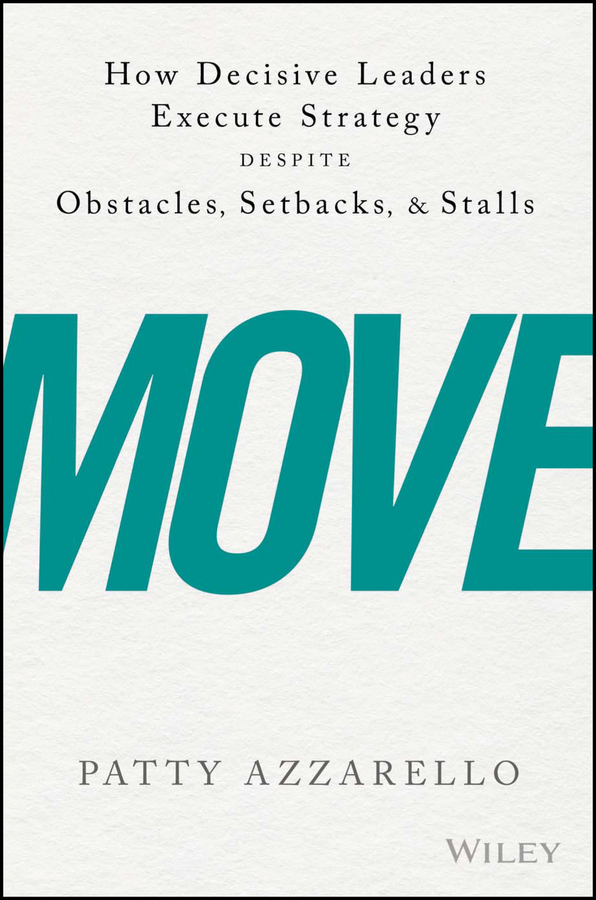 Обложка книги «Move. How Decisive Leaders Execute Strategy Despite Obstacles, Setbacks, and Stalls»