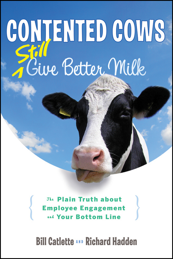 Обложка книги «Contented Cows Still Give Better Milk, Revised and Expanded. The Plain Truth about Employee Engagement and Your Bottom Line»
