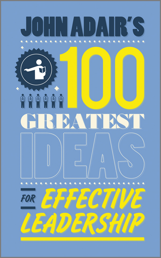 Обложка книги «John Adair's 100 Greatest Ideas for Effective Leadership»