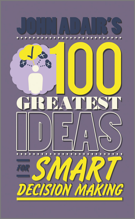 Обложка книги «John Adair's 100 Greatest Ideas for Smart Decision Making»