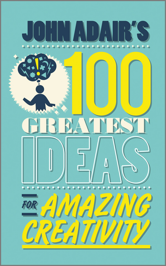 Обложка книги «John Adair's 100 Greatest Ideas for Amazing Creativity»
