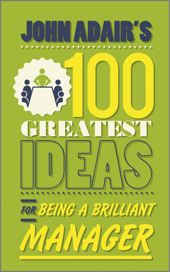 Обложка книги «John Adair's 100 Greatest Ideas for Being a Brilliant Manager»