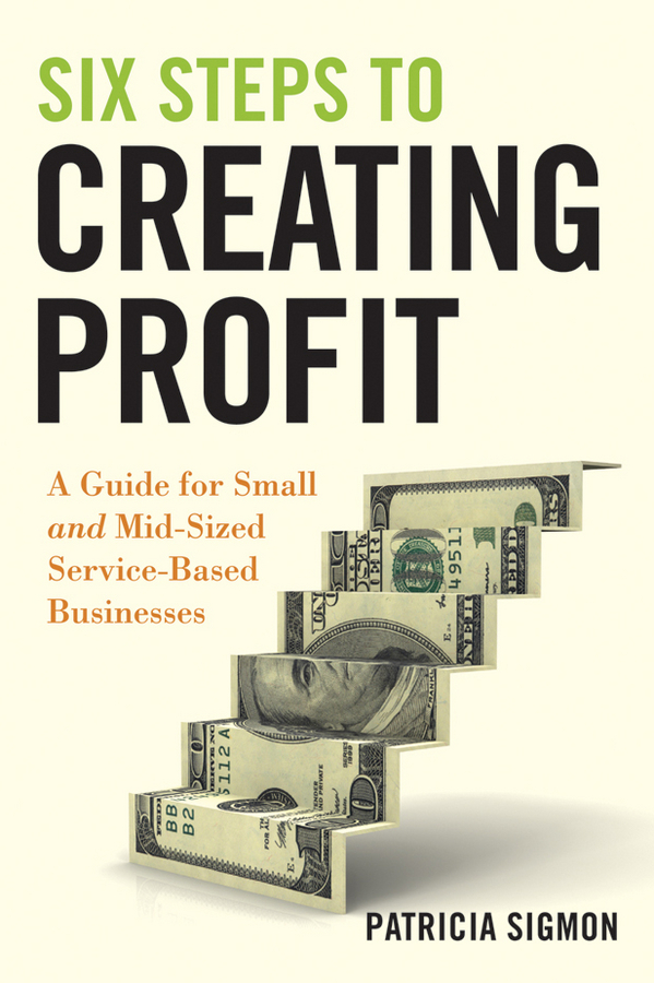 Обложка книги «Six Steps to Creating Profit. A Guide for Small and Mid-Sized Service-Based Businesses»