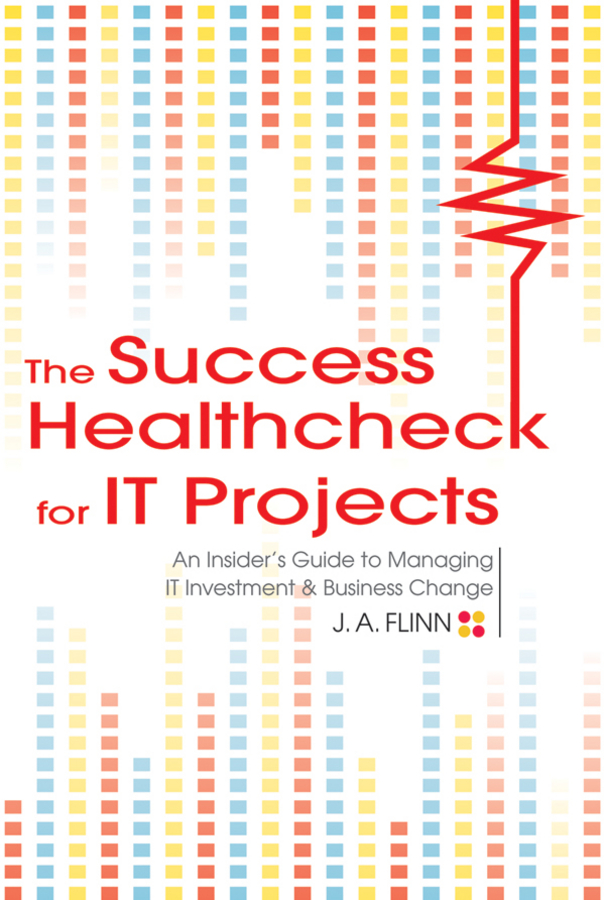 Обложка книги «The Success Healthcheck for IT Projects. An Insider's Guide to Managing IT Investment and Business Change»