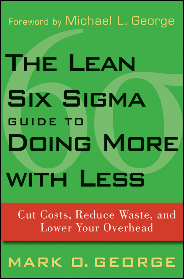 Обложка книги «The Lean Six Sigma Guide to Doing More With Less. Cut Costs, Reduce Waste, and Lower Your Overhead»