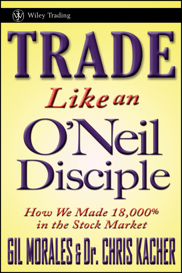 Обложка книги «Trade Like an O'Neil Disciple. How We Made 18,000% in the Stock Market»