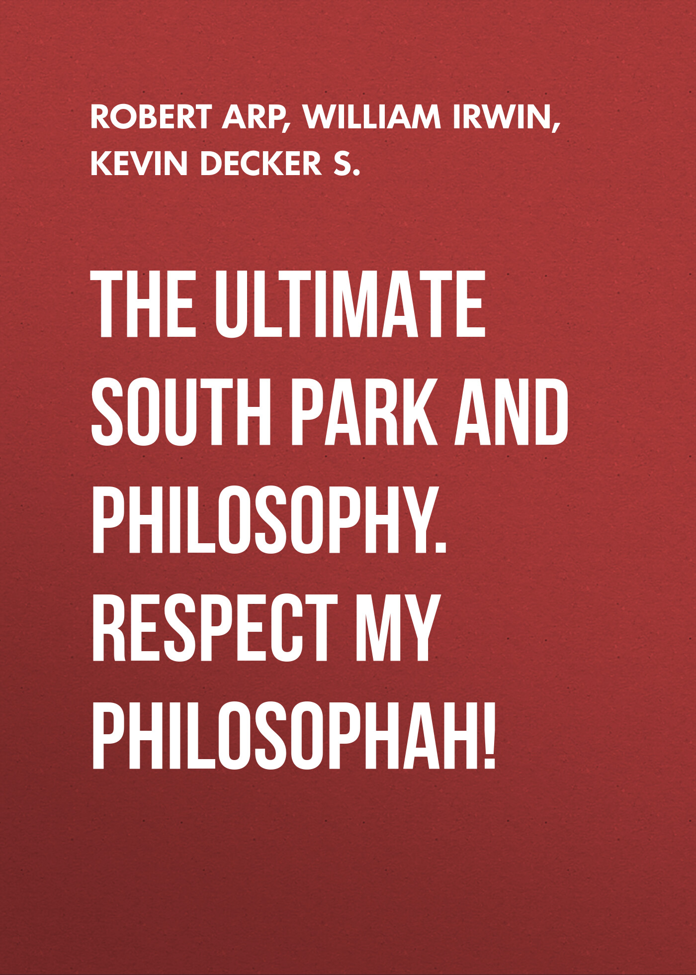 Обложка книги «The Ultimate South Park and Philosophy. Respect My Philosophah!»