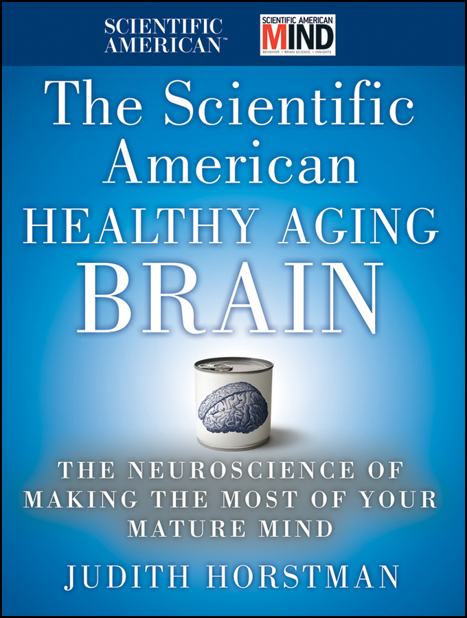 Обложка книги «The Scientific American Healthy Aging Brain. The Neuroscience of Making the Most of Your Mature Mind»