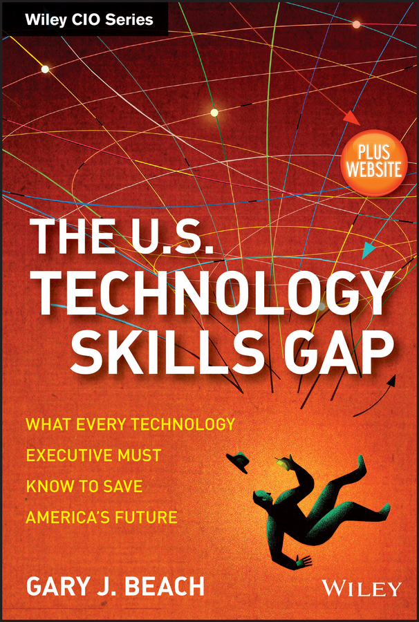 Обложка книги «The U.S. Technology Skills Gap. What Every Technology Executive Must Know to Save America's Future»