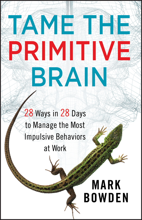 Обложка книги «Tame the Primitive Brain. 28 Ways in 28 Days to Manage the Most Impulsive Behaviors at Work»