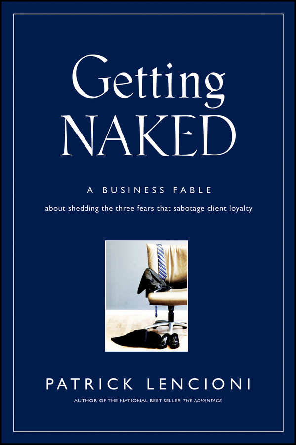 Обложка книги «Getting Naked. A Business Fable About Shedding The Three Fears That Sabotage Client Loyalty»