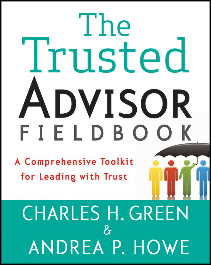 Обложка книги «The Trusted Advisor Fieldbook. A Comprehensive Toolkit for Leading with Trust»