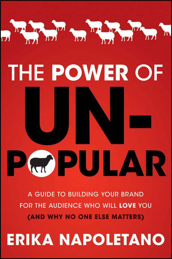 Обложка книги «The Power of Unpopular. A Guide to Building Your Brand for the Audience Who Will Love You (and why no one else matters)»