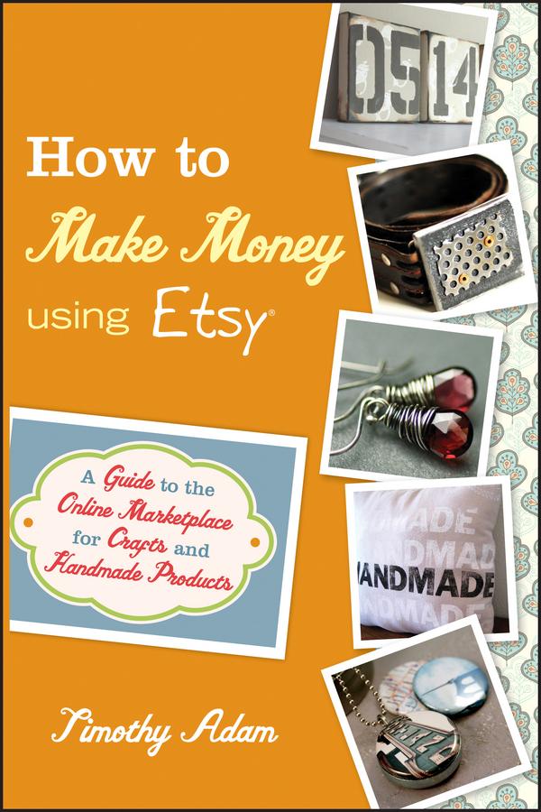 Обложка книги «How to Make Money Using Etsy. A Guide to the Online Marketplace for Crafts and Handmade Products»