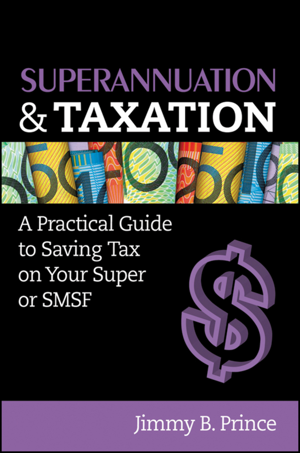 Обложка книги «Superannuation and Taxation. A Practical Guide to Saving Money on Your Super or SMSF»