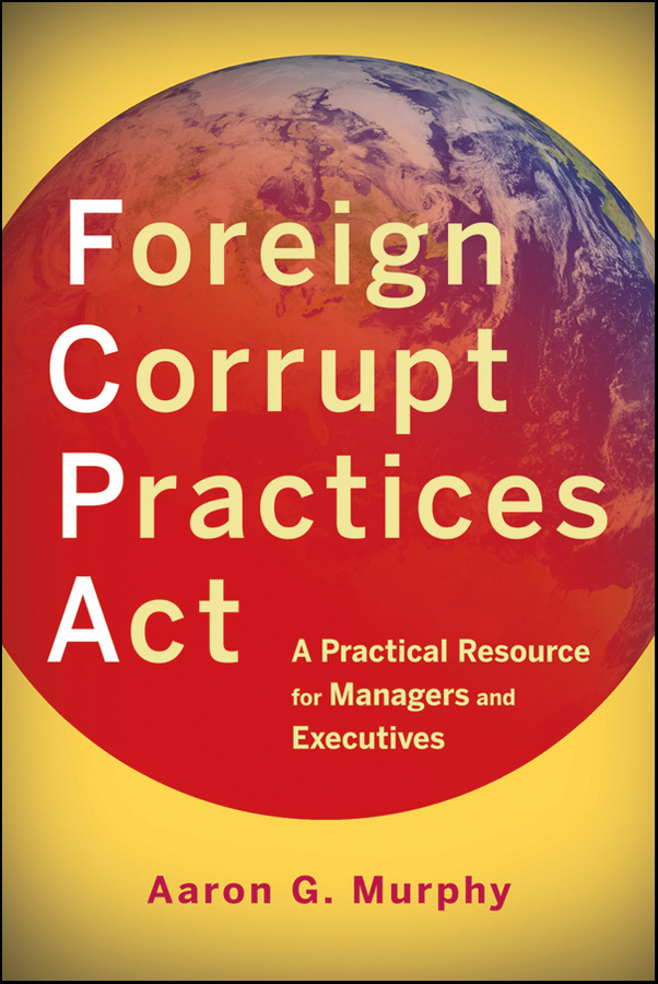 Обложка книги «Foreign Corrupt Practices Act. A Practical Resource for Managers and Executives»