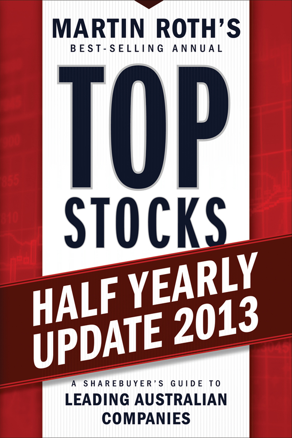 Обложка книги «Top Stocks 2013 Half Yearly Update. A Sharebuyer's Guide to Leading Australian Companies»